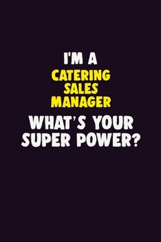 I'M A Catering Sales Manager, What's Your Super Power?: 6X9 120 pages Career  Notebook Unlined  Writing Journal