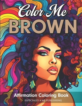 Paperback Color Me Brown: Affirmation Coloring Book for Girls, Teens and Women Book