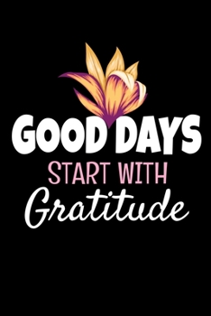 Good Days Start With Gratitude: Dot Grid Page Notebook: Positive Diary For Inspiration & Motivation