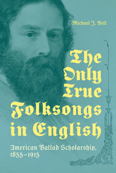 The Only True Folksongs in English: American Ballad Scholarship, 1855–1915