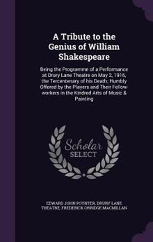 Hardcover A Tribute to the Genius of William Shakespeare: Being the Programme of a Performance at Drury Lane Theatre on May 2, 1916, the Tercentenary of his Dea Book