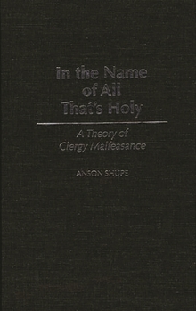 Hardcover In the Name of All That's Holy: A Theory of Clergy Malfeasance Book