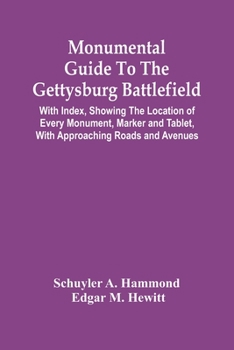 Paperback Monumental Guide To The Gettysburg Battlefield: With Index, Showing The Location Of Every Monument, Marker And Tablet, With Approaching Roads And Aven Book