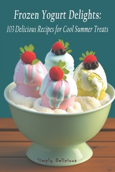 Paperback Frozen Yogurt Delights: 103 Delicious Recipes for Cool Summer Treats Book