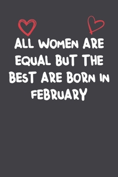 Paperback All Women Are Equal But The Best Are Born In February: Lined Notebook Gift For Women Girlfriend Or Mother Affordable Valentine's Day Gift Journal Blan Book