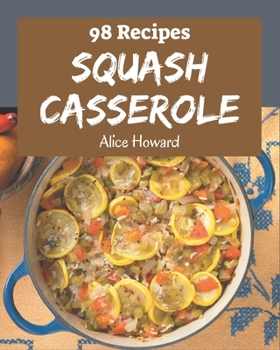 Paperback 98 Squash Casserole Recipes: Save Your Cooking Moments with Squash Casserole Cookbook! Book