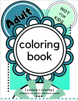 cussing + coloring: relaxation for adults with potty mouths: Adult Coloring Book
