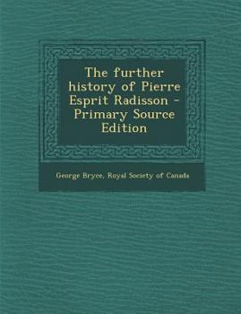 The further history of Pierre Esprit Radisson - Primary Source Edition