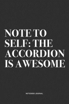 Paperback Note To Self: The Accordion Is Awesome: A 6x9 Inch Notebook Journal Diary With A Bold Text Font Slogan On A Matte Cover and 120 Blan Book