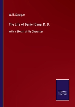 The Life of Daniel Dana, D.D: By Members of His Family, with a Sketch of His Character (Classic Reprint)