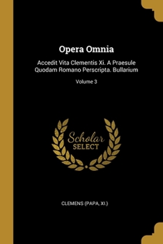 Paperback Opera Omnia: Accedit Vita Clementis Xi. A Praesule Quodam Romano Perscripta. Bullarium; Volume 3 Book