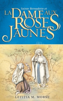 Sainte Bernadette et la Dame aux roses jaunes (French Edition)