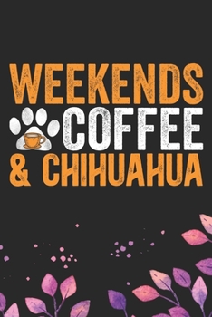 Paperback Weekends Coffee & Chihuahua: Cool Chihuahua Dog Journal Notebook - Chihuahua Puppy Lover Gifts - Funny Chihuahua Dog Notebook - Chihuahua Owner Gif Book