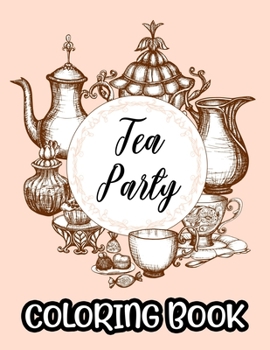 Paperback Tea Party Coloring Book: A Collection Of Stress Relieving Designs To Color, Coloring Sheets With Relaxing Tea Illustrations Book