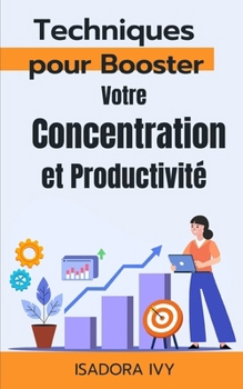 Techniques pour Booster Votre Concentration et Productivité (French Edition)