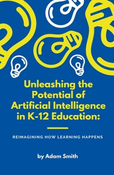 Paperback Unleashing the Potential of Artificial Intelligence in K-12 Education: Reimagining How Learning Happens Book