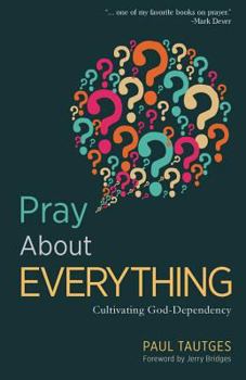 Paperback Pray about Everything: Cultivating God-Dependency Book