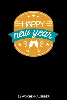 Happy New Year - 52 Wochenkalender: 6'x9' ( A5) 52 Wochen Kalender für das Jahr 2020 / Notizbuch | Lustige Geschenkidee zu Silvester und Neujahr. ... Über 100 Seiten Kalender (German Edition)