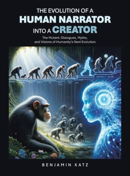 The Evolution of a Human Narrator Into a Creator: The Mutant: Dialogues, Myths, and Visions of Humanity's Next Evolution