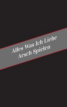 Paperback Alles Was Ich Liebe Arsch Spielen: Ein Sicherer Platz Fur Deine Kinky Gedanken [German] Book