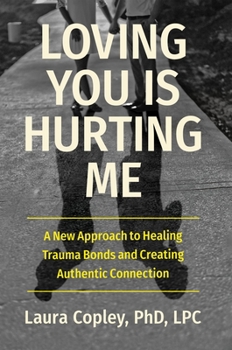 Hardcover Loving You Is Hurting Me: A New Approach to Healing Trauma Bonds and Creating Authentic Connection Book