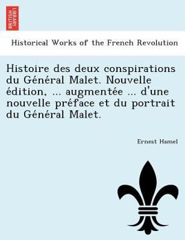 Paperback Histoire Des Deux Conspirations Du GE Ne Ral Malet. Nouvelle E Dition, ... Augmente E ... D'Une Nouvelle Pre Face Et Du Portrait Du GE Ne Ral Malet. [French] Book