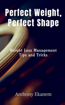 Paperback Perfect Weight, Perfect Shape: Weight Loss Management Tips and Tricks Book