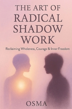 Paperback The Art of Radical Shadow Work: Reclaiming Wholeness, Courage & Inner Freedom Book