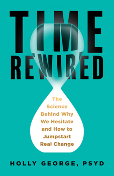 Hardcover Time Rewired: The Science Behind Why We Hesitate and How to Jumpstart Real Change Book