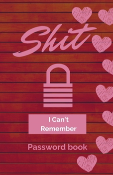 Shit I Can't Remember: Password book (with alphabetical tabs): Internet Password Keeper Organizer, gift for a holiday or birthday (110 Pages, 5.5 x 8.5)
