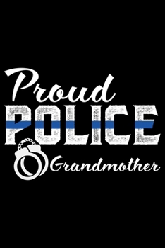 Proud Police Grandmother: Police Officer Journal Notebook Gifts, Thin Blue Line Notebook Journal, Proud Police Officer, Gift Idea for Cop, Police Officer Gifts for Men Women