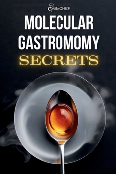 Paperback Molecular Gastronomy Secrets: Advanced Techniques for Artistic Modern Cooking: Unlock Culinary Knowledge: Discovering the Wisdom of Flavor Mastering t Book