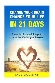 Paperback Change Your Brain, Change Your Life in 21 Days: A Couple of Powerful Steps to Create the Life that You Deserve. Book