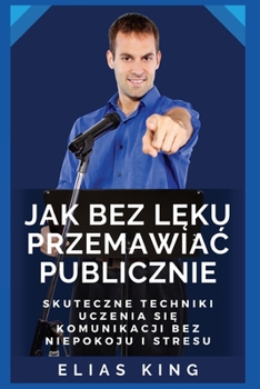 Paperback Jak bez l&#281;ku przemawiac publicznie: Skuteczne techniki uczenia si&#281; komunikacji bez niepokoju i stresu [Polish] Book