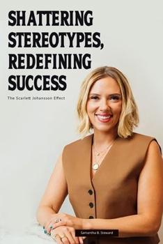 Shattering Stereotypes, Redefining Success: The Scarlett Johansson Effect (Biographies that engages)