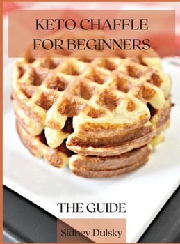 Keto Chaffle for Beginners: The Guide