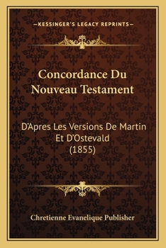 Paperback Concordance Du Nouveau Testament: D'Apres Les Versions De Martin Et D'Ostevald (1855) [French] Book
