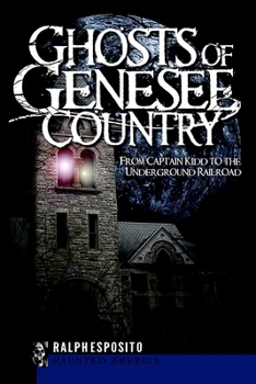 Ghosts of the Genesee County:: From Captain Kidd to the Underground Railroad - Book  of the Haunted America