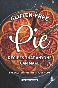 Paperback Gluten-Free Pie Recipes That Anyone Can Make: Bake Gluten-Free Pies in Your Home Book