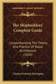 Paperback The Shipbuilders' Complete Guide: Comprehending The Theory And Practice Of Naval Architecture (1826) Book