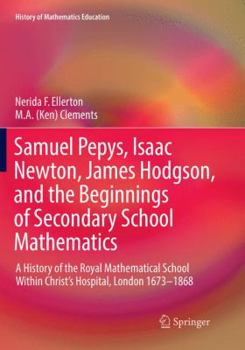 Paperback Samuel Pepys, Isaac Newton, James Hodgson, and the Beginnings of Secondary School Mathematics: A History of the Royal Mathematical School Within Chris Book