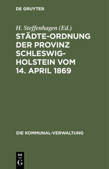 Hardcover Städte-Ordnung Der Provinz Schleswig-Holstein Vom 14. April 1869: Mit Den Aus Späteren Gesetzen, Insbesondere Den §§ 7-23 Des Zuständigkeitsgesetzes V [German] Book