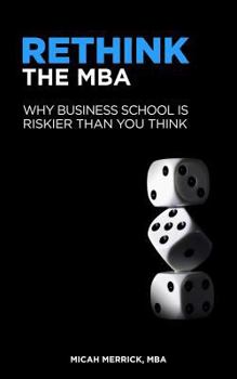 Paperback Rethink the MBA: Why Business School Is Riskier Than You Think Book