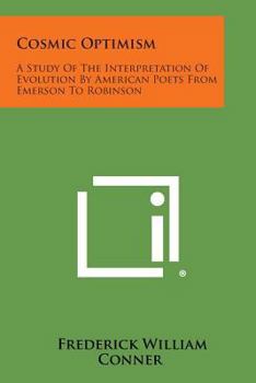 Cosmic Optimism: A Study of the Interpretation of Evolution by American Poets from Emerson to Robinson