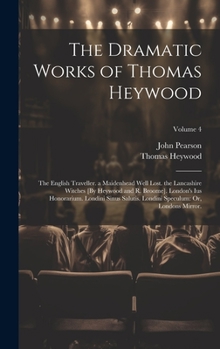 Hardcover The Dramatic Works of Thomas Heywood: The English Traveller. a Maidenhead Well Lost. the Lancashire Witches [By Heywood and R. Broome]. London's Ius H Book