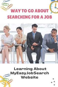 Paperback Way To Go About Searching For A Job Learning About Myeasyjobsearch Website: Getting A Job On Website Book