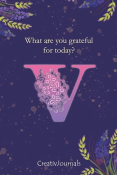 Paperback Gratitude Journal for Writers: monogram initial V, lined floral notebook for girls women with quotes for mindfulness, creativity and joy (6x9) Book