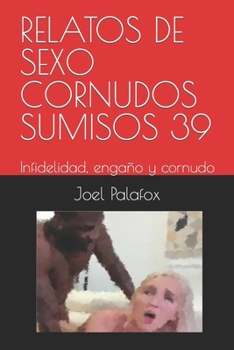 Paperback Relatos de Sexo Cornudos Sumisos 39: Infidelidad, engaño y cornudo [Spanish] Book