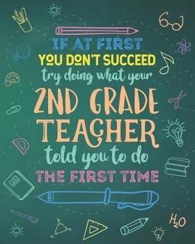 If At First You Don't Succeed Try Doing What Your 2nd Grade Teacher Told You To Do The First Time: Dot Grid Notebook and Appreciation Gift for Second Grade Teachers