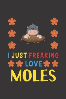 Paperback I Just Freaking Love Moles: Moles Lovers Funny Gifts Journal Lined Notebook 6x9 120 Pages Book